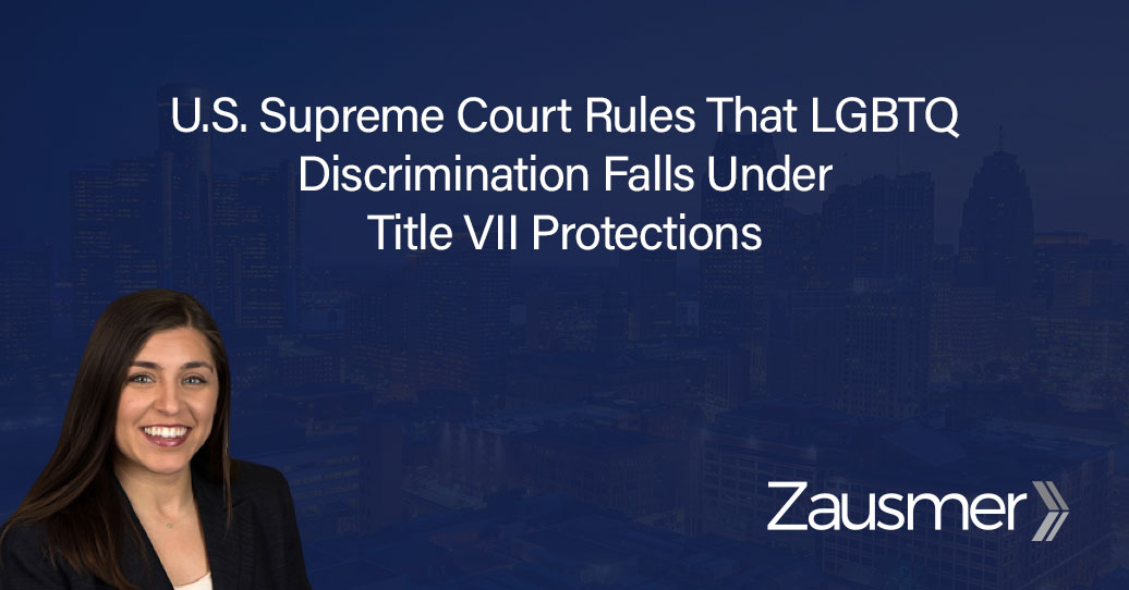 Us Supreme Court Rules That Lgbtq Discrimination Falls Under Title Vii Protections Zausmer 1958